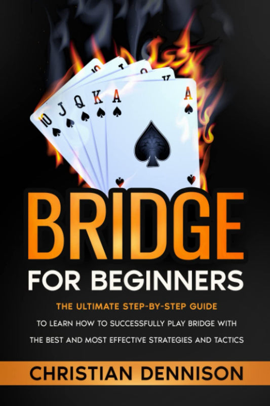 Bridge For Beginners: The Ultimate Step-by-Step Guide to learn how to Successfully play Bridge with the best and effective Strategies and Tactics - 599