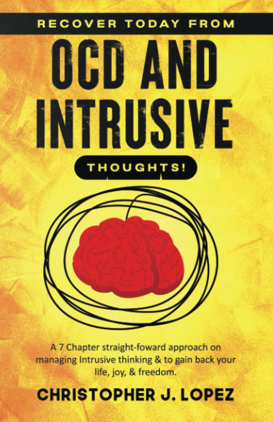 Recover Today from OCD and Intrusive Thoughts: A Straight-Forward Seven Chapter Approach on Managing Intrusive Thinking and to Gain Back Your Life, Joy, and Freedom - 747