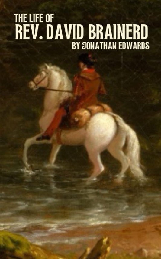 The Life of Rev. David Brainerd: The 18th Century Missionary To The Native Americans (Annotated) - 6178