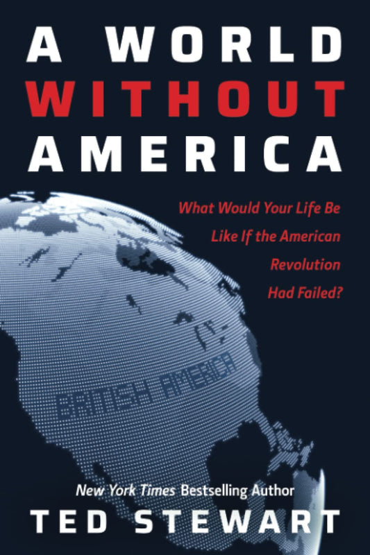 A World Without America: What Would Your Life Be Like If the American Revolution Had Failed?