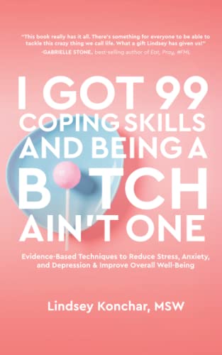 I Got 99 Coping Skills and Being a B*tch Ain't One: Evidence-Based Techniques to Reduce Stress, Anxiety, and Depression & Improve Overall well-Being - 6318