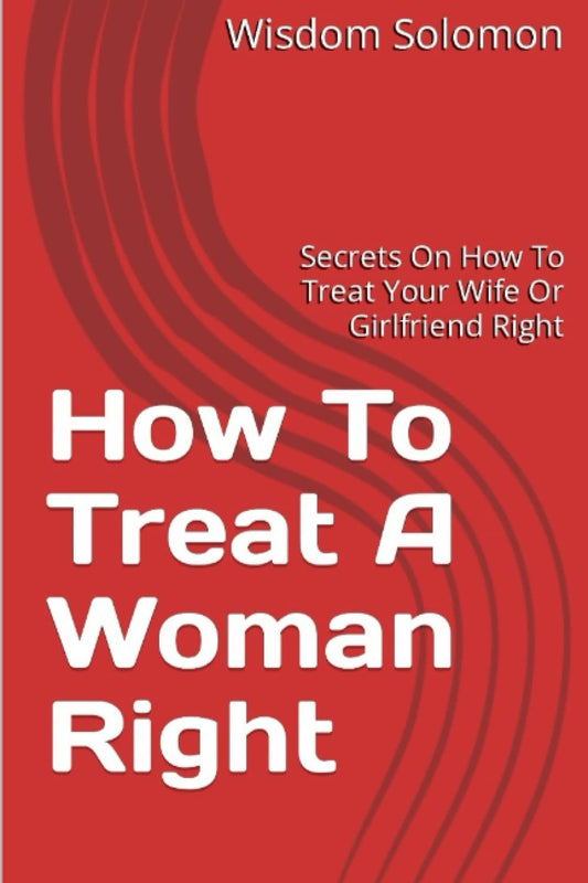 How To Treat A Woman Right: Secrets On How To Treat Your Wife Or Girlfriend Right - 8849