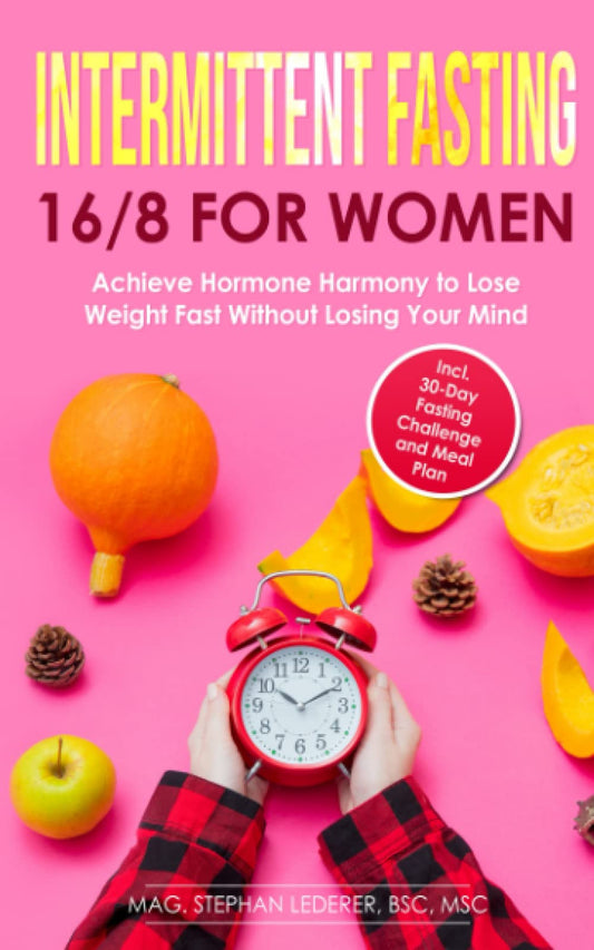 Intermittent Fasting 16/8 for Women: Achieve Hormone Harmony to Lose Weight Fast Without Losing Your Mind – Incl. 30-Day Fasting Challenge and Meal Plan - 9250