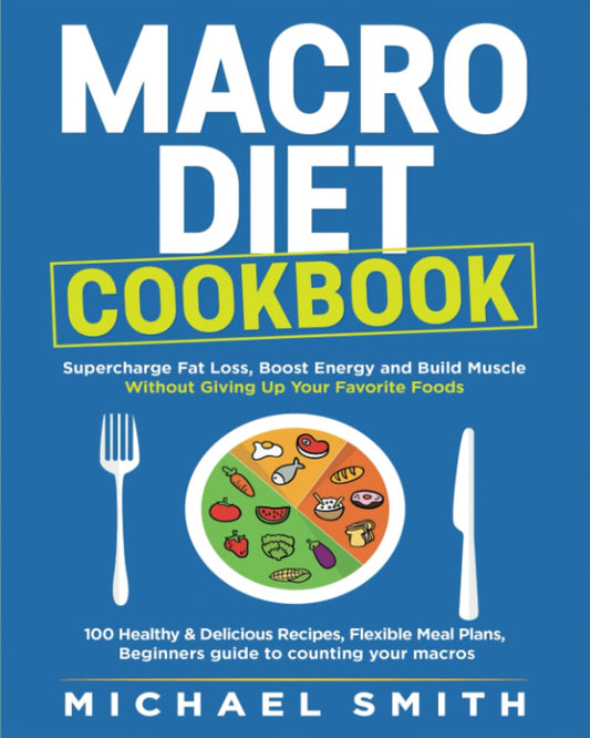 MACRO DIET COOKBOOK: Supercharge Fat Loss, Boost Energy and Build Muscle Without Giving Up Your Favorite Foods 100 Healthy & Easy Recipes, Flexible ... guide to counting your macros (Fitness Books) - 8022