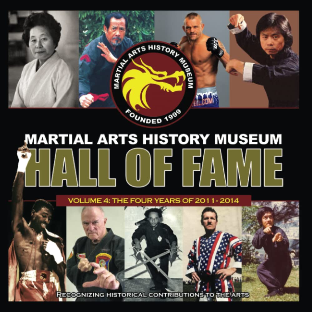 MARTIAL ARTS HISTORY MUSEUM Hall of Fame Volume 4: Volume 4: Covering the years 2011 - 2014. The official Hall of Fame for the Martial Arts recognized by the Museum. - 4671