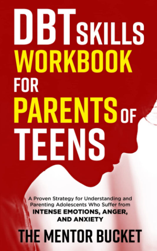 DBT Skills Workbook for Parents of Teens - A Proven Strategy for Understanding and Parenting Adolescents Who Suffer from Intense Emotions, Anger, and Anxiety (Mental Health for Teenagers) - 8836