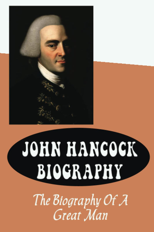 John Hancock Biography: The Biography Of A Great Man - 4685