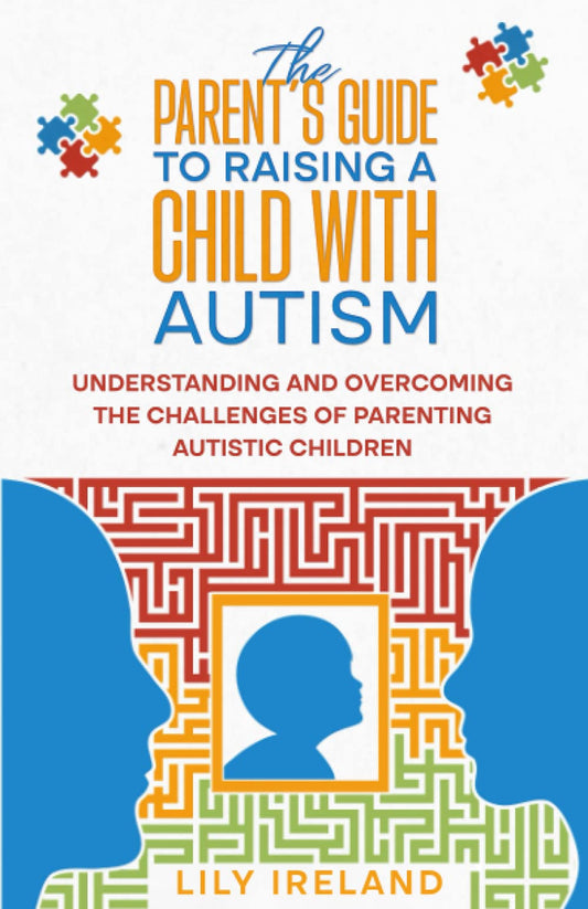 The Parent’s Guide to Raising a Child With Autism: Understanding and Overcoming the Challenges of Parenting Autistic Children - 8849