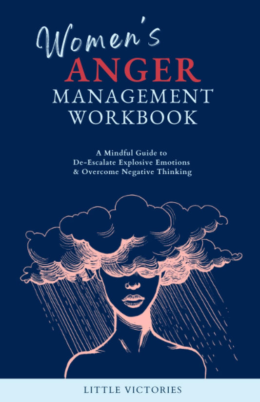 Women's Anger Management Workbook: A Mindful Guide to De-Escalate Explosive Emotions & Overcome Negative Thinking - 1634