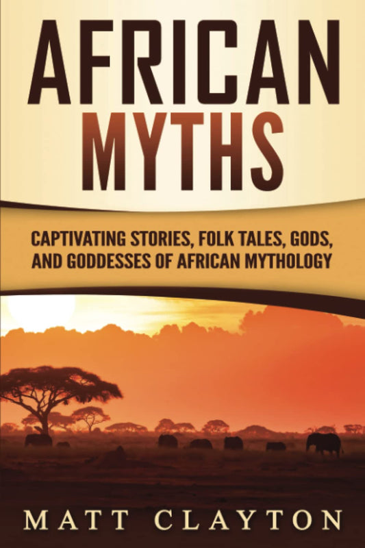 African Myths: Captivating Stories, Folk Tales, Gods, and Goddesses of African Mythology (Legends and Gods of Africa) - 5134