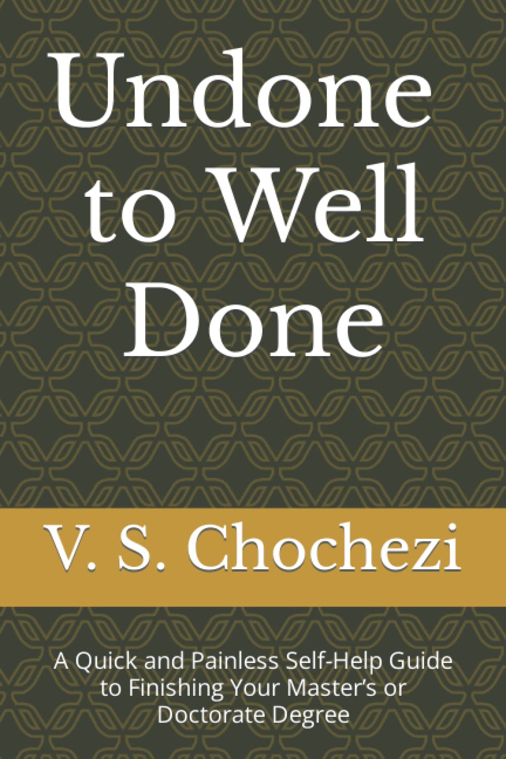 Undone to Well Done: A Quick and Painless Self Help Guide to Finishing Your Master’s or Doctorate Degree - 815