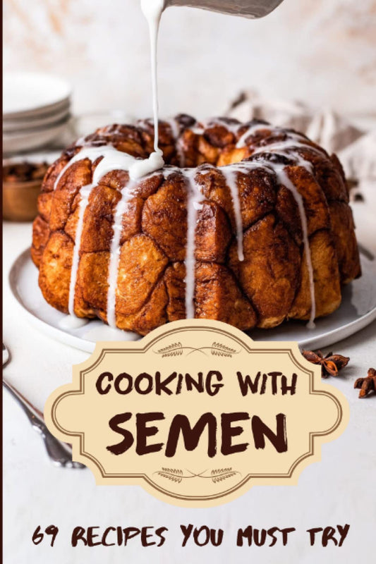 Cooking With Semen - 69 Delicious Recipes: Inappropriate Funny Joke Notebook Disguised As A Real Paperback - 7767