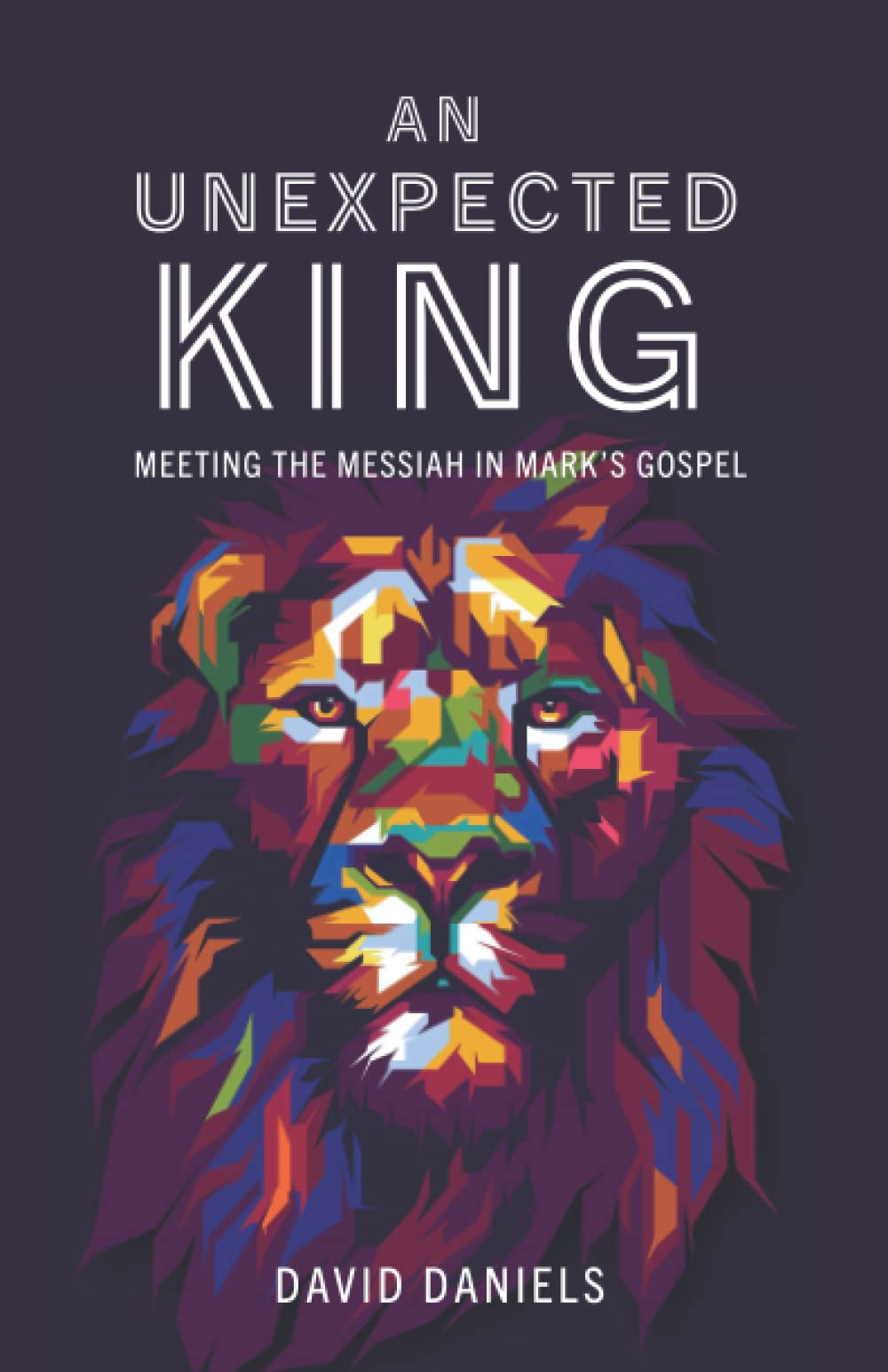 An Unexpected King: Meeting The Messiah In Mark's Gospel