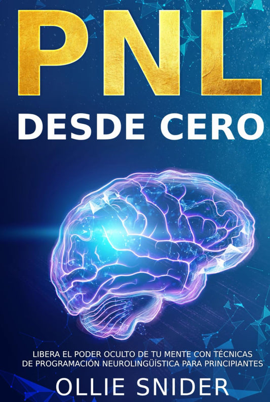 PNL Desde Cero - Libera el Poder Oculto de tu Mente con Técnicas de Programación Neurolingüística para Principiantes (Ruta del Crecimiento Personal) (Spanish Edition) - 7119
