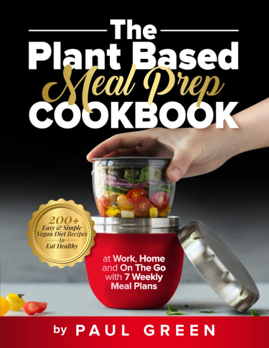 The Plant Based Meal Prep Cookbook: 200+ Easy & Simple Vegan Diet Recipes To Eat Healthy at Work, Home, and On The Go With 7 Weekly Meal Plans (The Plant-Based Vegan Lifestyle Series) - 2592