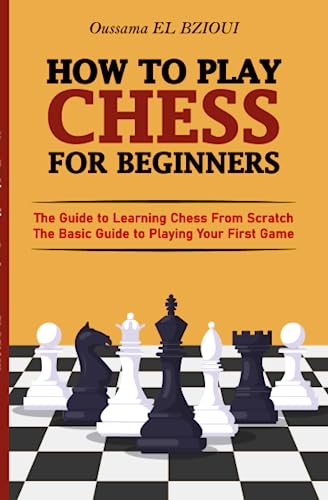 How To Play Chess For Beginners: The Guide to Learning Chess From Scratch - The Basic Guide to Playing Your First Game - With Puzzles to Practice - 774