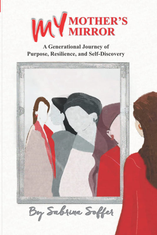 MY MOTHER'S MIRROR: A Generational Journey of Resilience and Self-Discovery - 5684