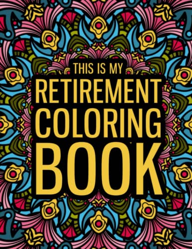 This is my Retirement Coloring Book: A Funny Retirement Gift Coloring Book for Women & Men - Fun Gag Gift for Retired Dad, Mom, Friends... - 4189