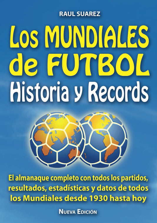 Los MUNDIALES DE FUTBOL Historia y Records: El Almanaque completo con partidos, resultados, estadísticas, datos de todos los Mundiales desde 1930 hasta hoy (Spanish Edition)