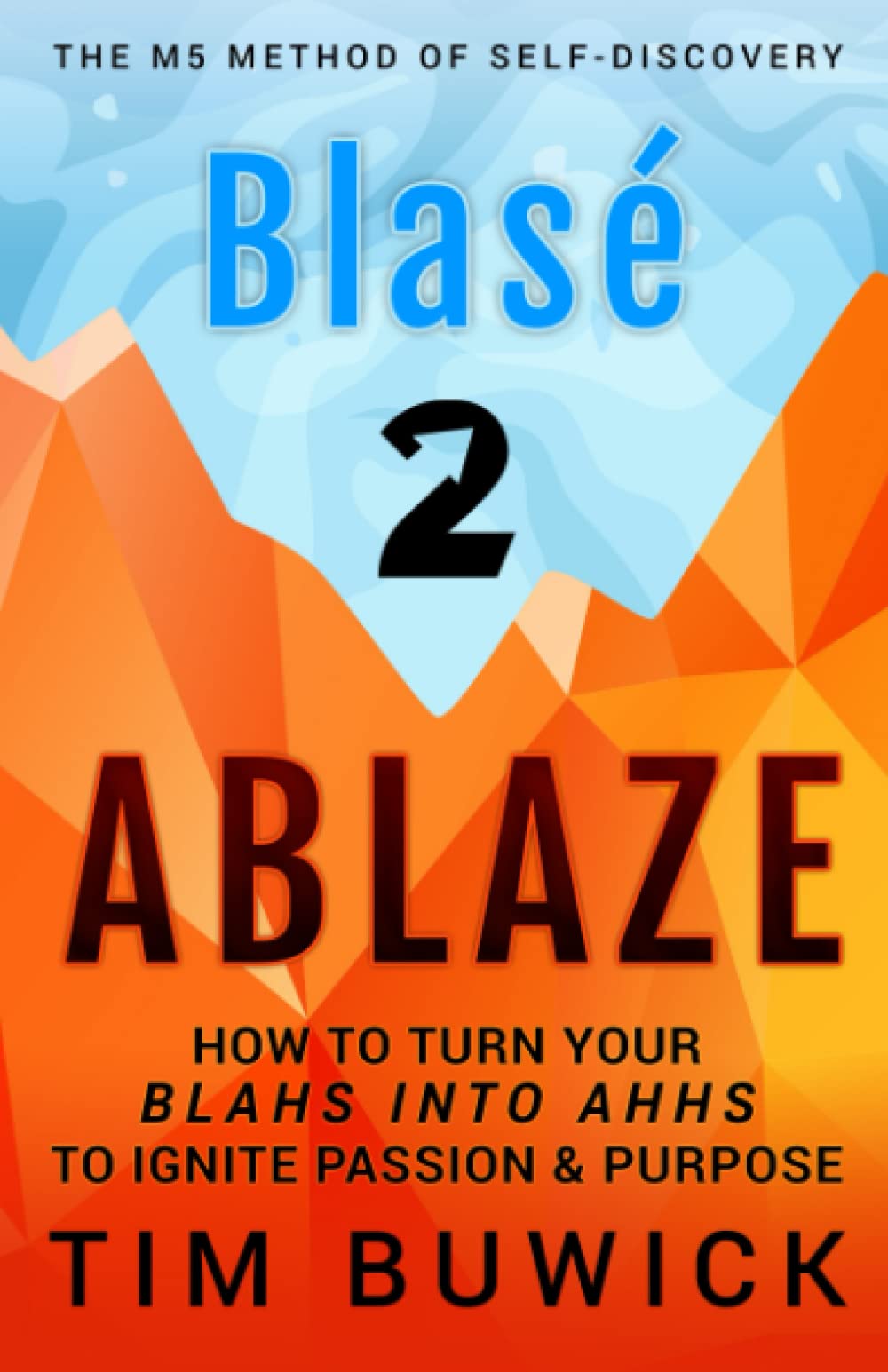 Blasé 2 ABLAZE: How to Turn your Blahs into Ahhs to Ignite Passion and Purpose