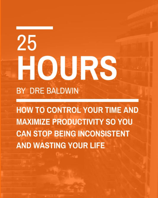 25 Hours: How To Control Your Time and Maximize Productivity So You Can Stop Being Inconsistent And Wasting Your Life - 796
