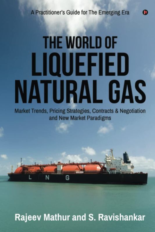 The World Of Liquefied Natural Gas: Market Trends, Pricing Strategies, Contracts & Negotiation and New Market Paradigms - 247