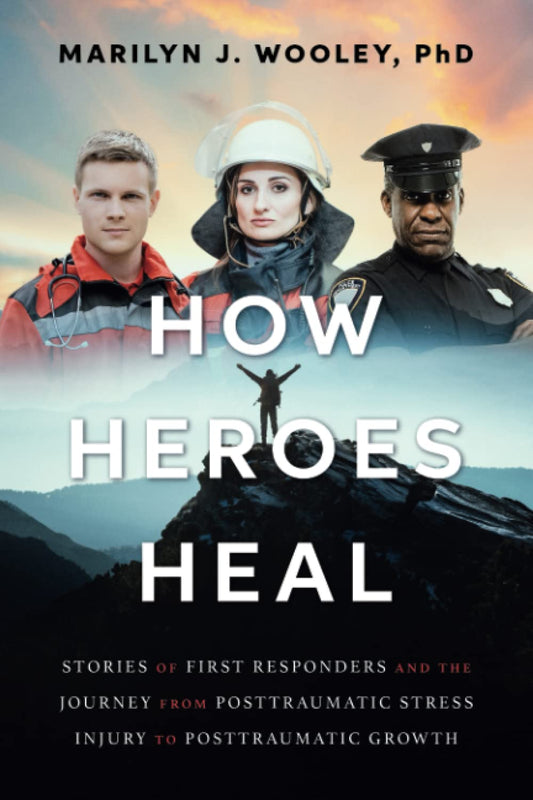 How Heroes Heal: Stories of First Responders and the Journey from Posttraumatic Stress Injury to Posttraumatic Growth - 7857