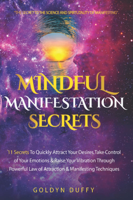 Mindful Manifestation Secrets: 11 Secrets To Quickly Attract Your Desires, Take Control of Your Emotions & Raise Your Vibration Through Powerful Law of Attraction & Manifesting Techniques - 9499