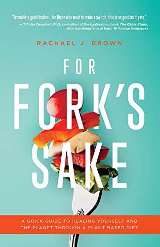 For Fork's Sake: A Quick Guide to Healing Yourself and the Planet Through a Plant-Based Diet - 1427