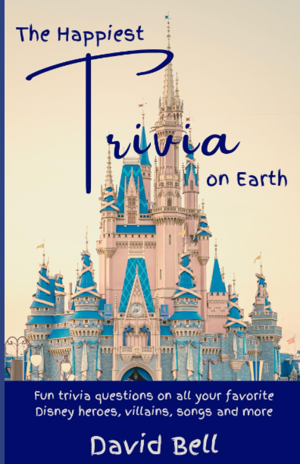 The Happiest Trivia on Earth: Fun Trivia Questions on All Your Favorite Disney Heroes, Villains, Songs, and More