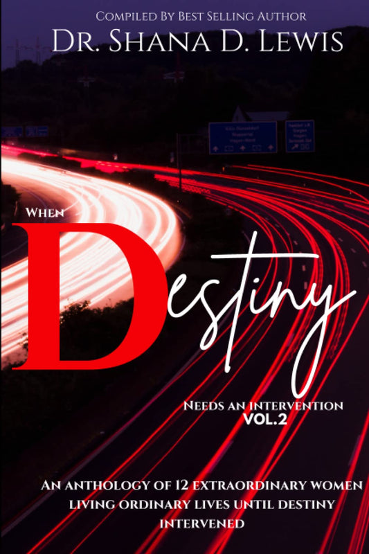 When Destiny Needs An Intervention Vol 2: An Anthology of 12 Extraordinary Women Living Ordinary Lives Until Destiny Intervened