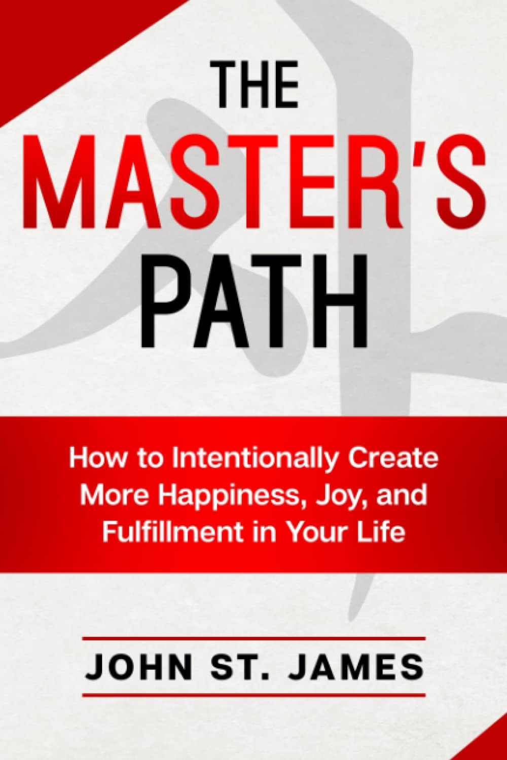 Master's Path: How to Intentionally Create More Happiness, Joy, and Fulfillment in Your Life