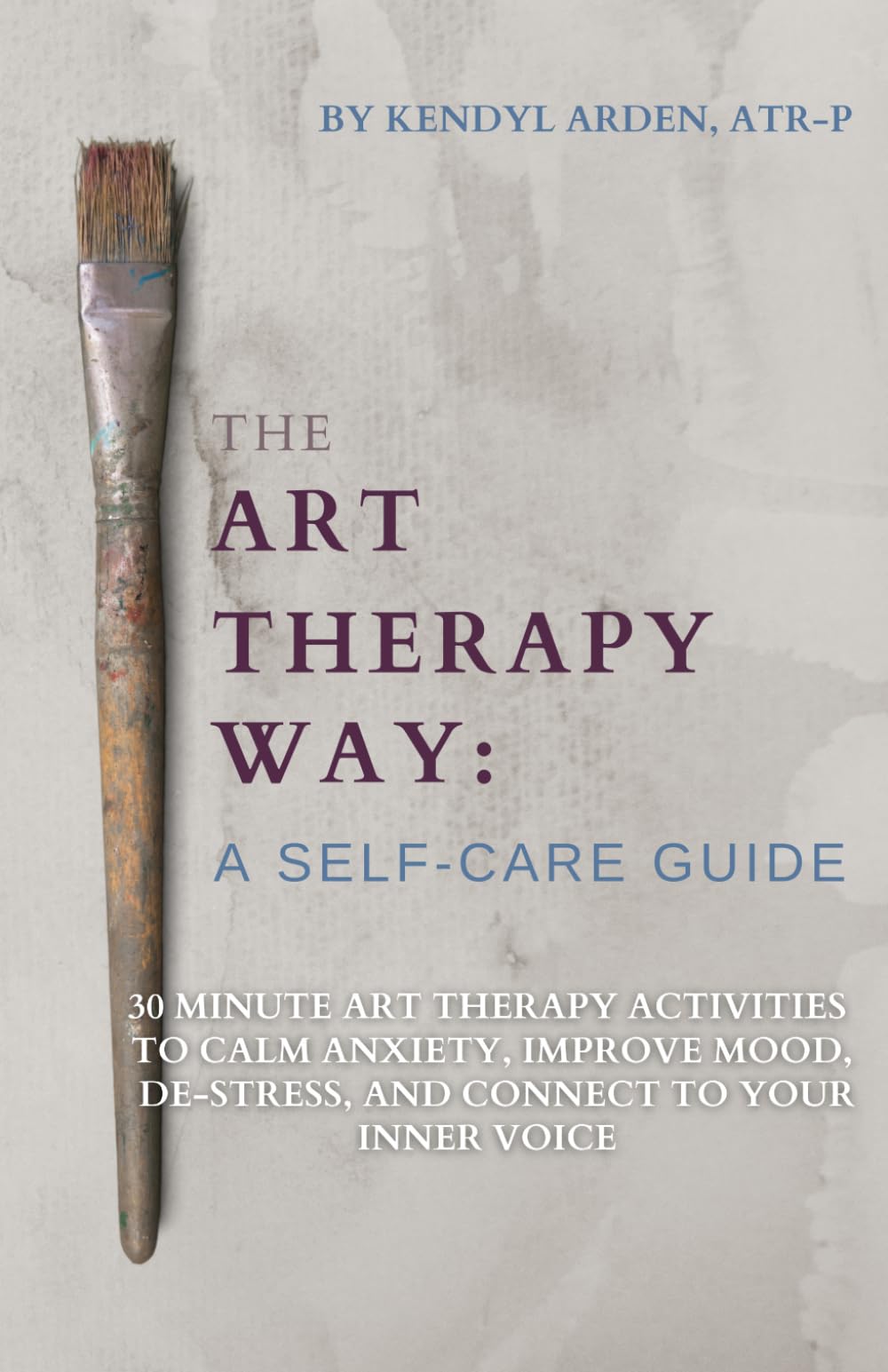 The Art Therapy Way: A Self-Care Guide: 30 minute art therapy activities to calm anxiety, improve mood, de-stress, and connect to your inner voice - 6112
