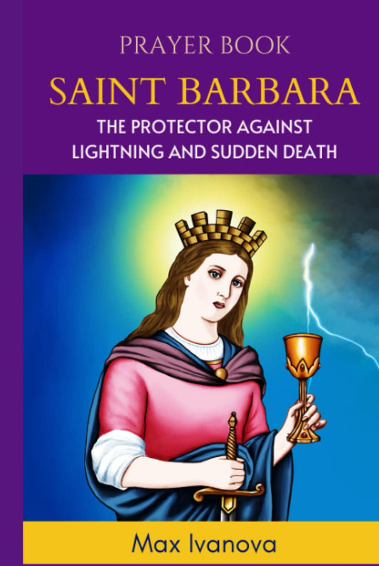 Prayer Book Saint Barbara: The Protector Against Lightning And Sudden Death (saints and mystics collection) - 8733