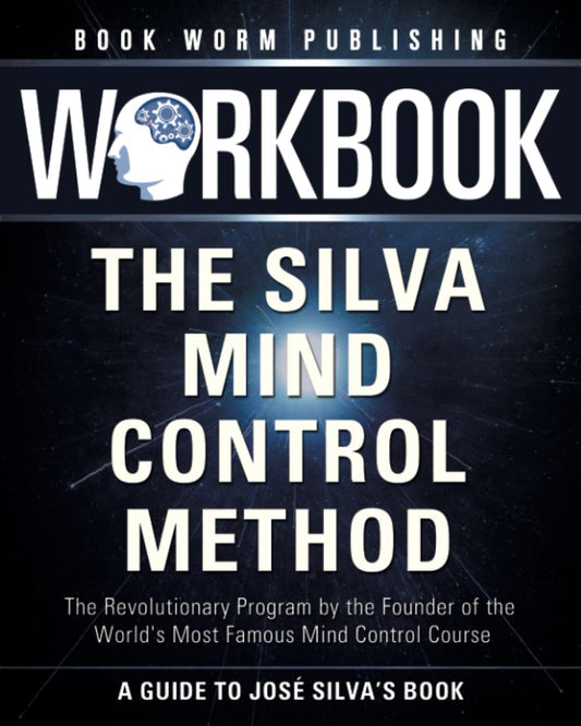 Workbook: The Silva Mind Control Method: The Revolutionary Program by the Founder of the World's Most Famous Mind Control Course – A Guide To José Silva’s Best Selling Book - 2966