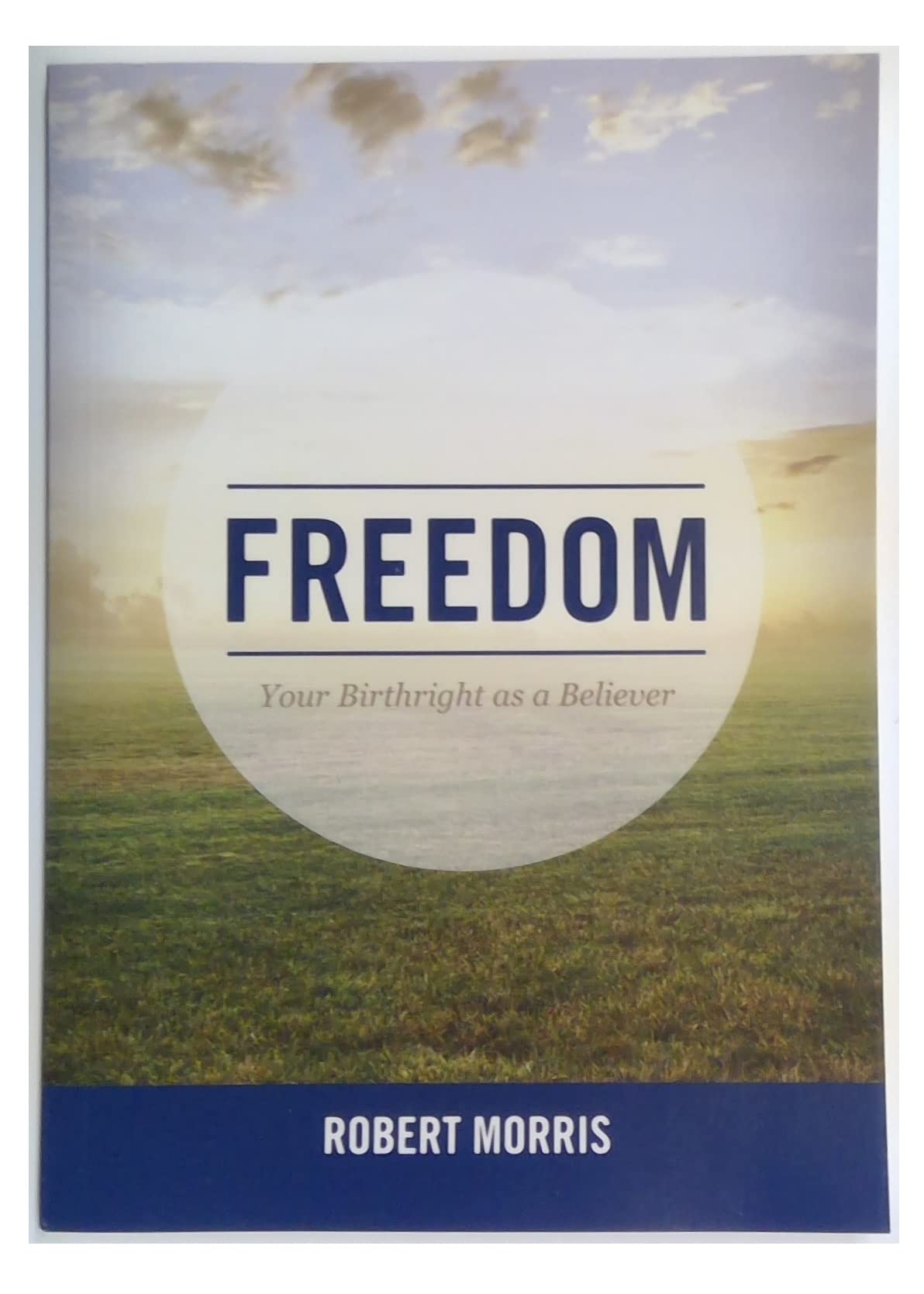 Freedom: Your Birthright as a Believer  Booklet by Pastor Robert Morris and The Blessed Life