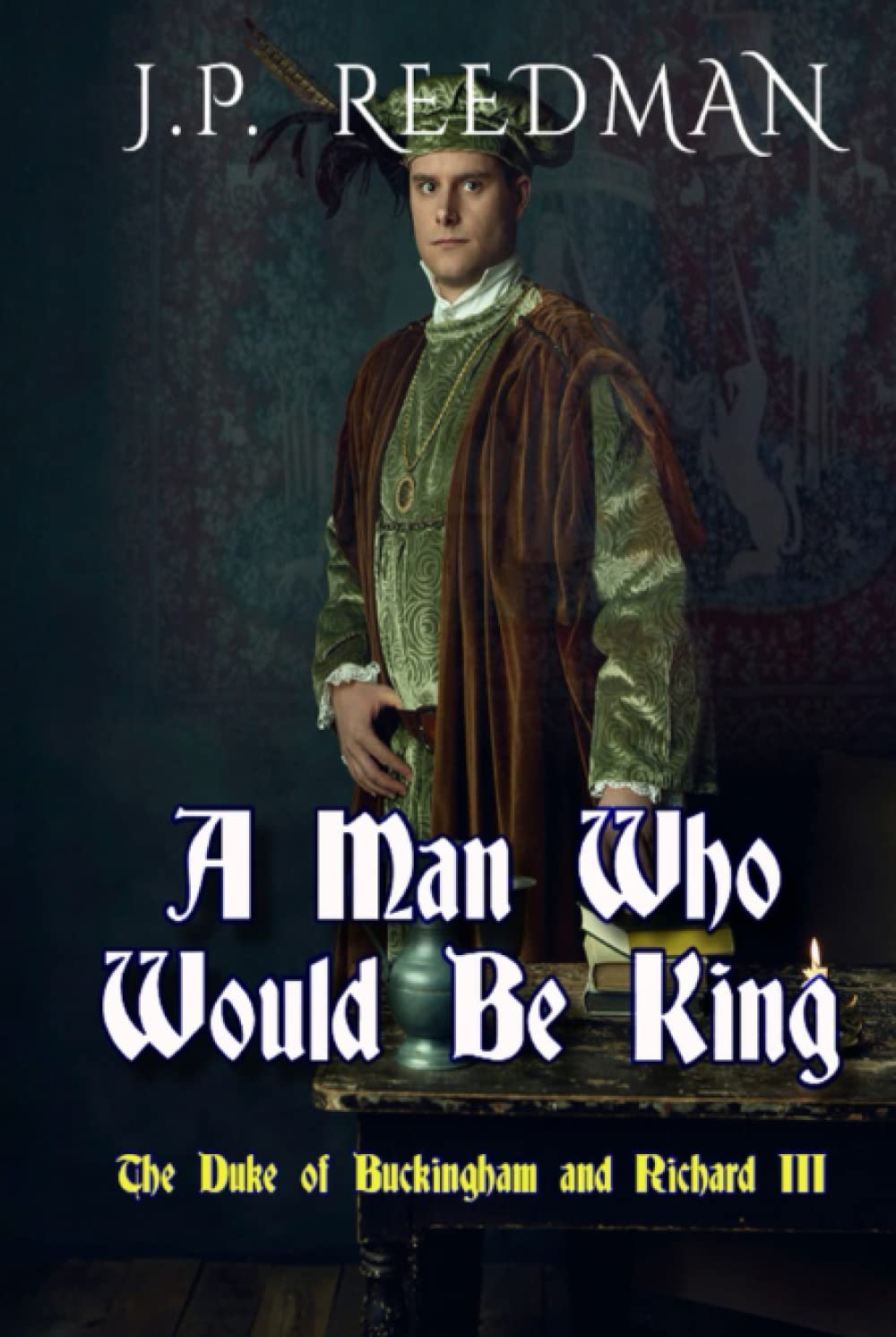A Man Who Would Be King: The Duke of Buckingham and Richard III (I, Richard Plantagenet)