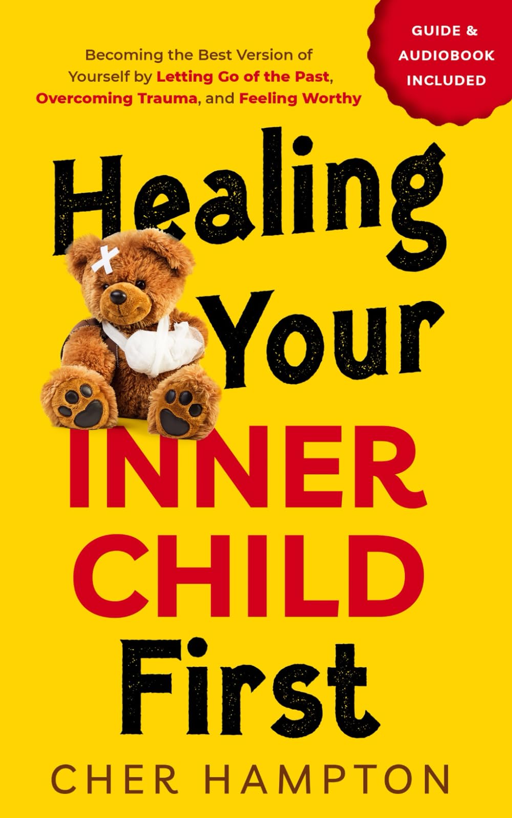 Healing Your Inner Child First: Becoming the Best Version of Yourself by Letting Go of the Past, Overcoming Trauma, and Feeling Worthy (Childhood Trauma Recovery Books)