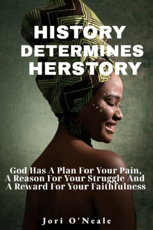 History Determines Herstory: God Has A Purpose For Your Pain, A Reason For Your Struggle, And A Reward For Your Faithfulness