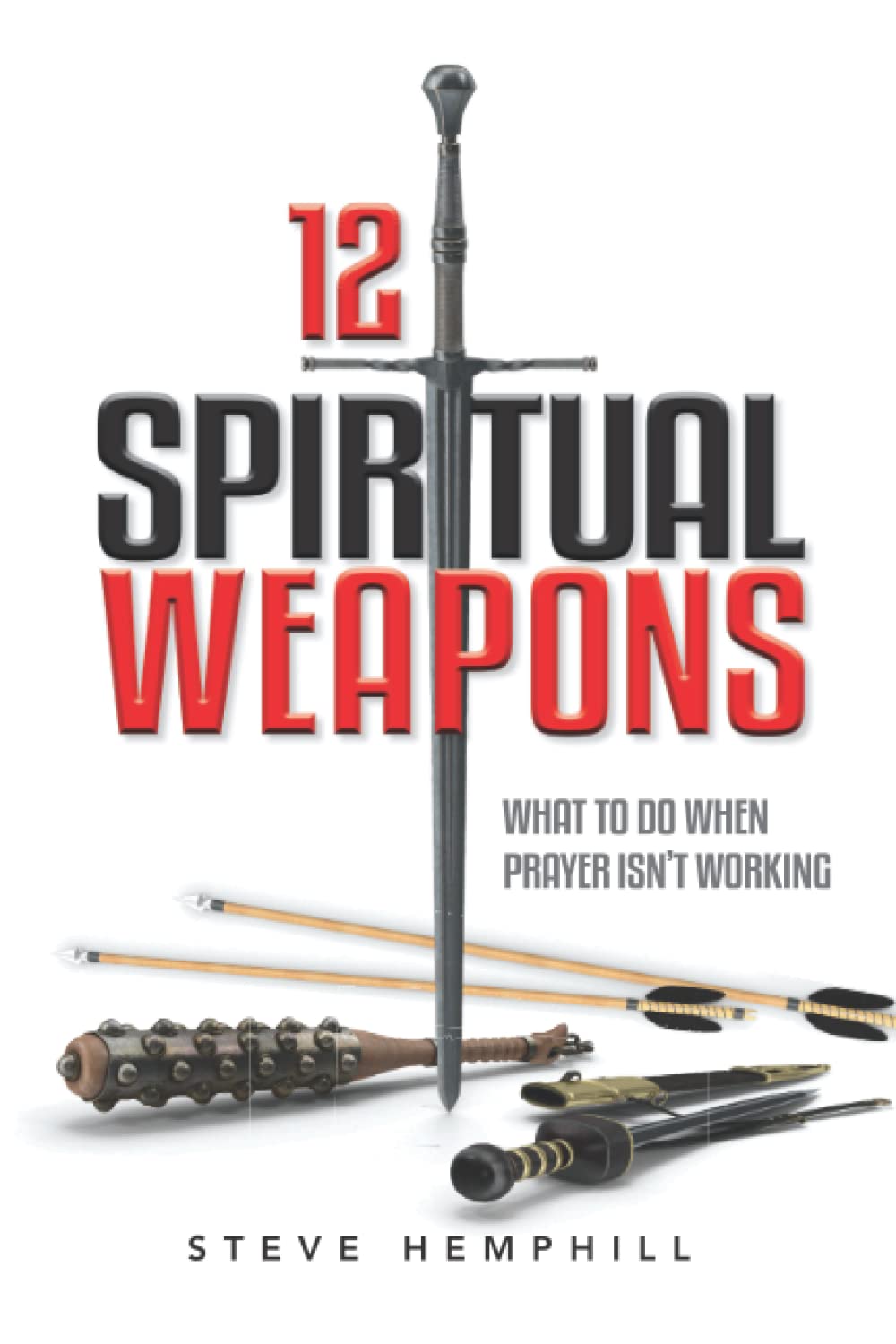 12 Spiritual Weapons: What To Do When Prayer Isn't Working (Spiritual Weapons Series)