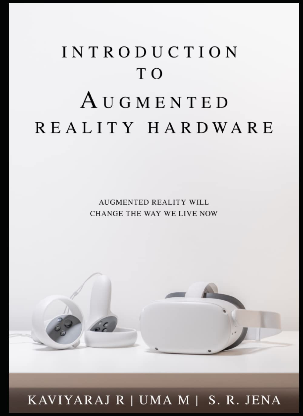 INTRODUCTION TO AUGMENTED REALITY HARDWARE: Augmented Reality Will Change The Way We Live Now - 4254