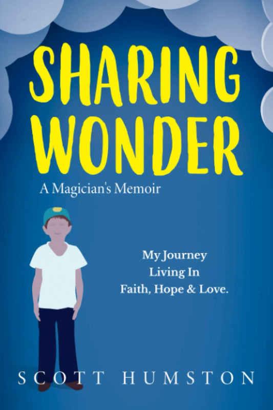 Sharing Wonder: A Magician's Memoir, My Journey Living In Faith, Hope & Love