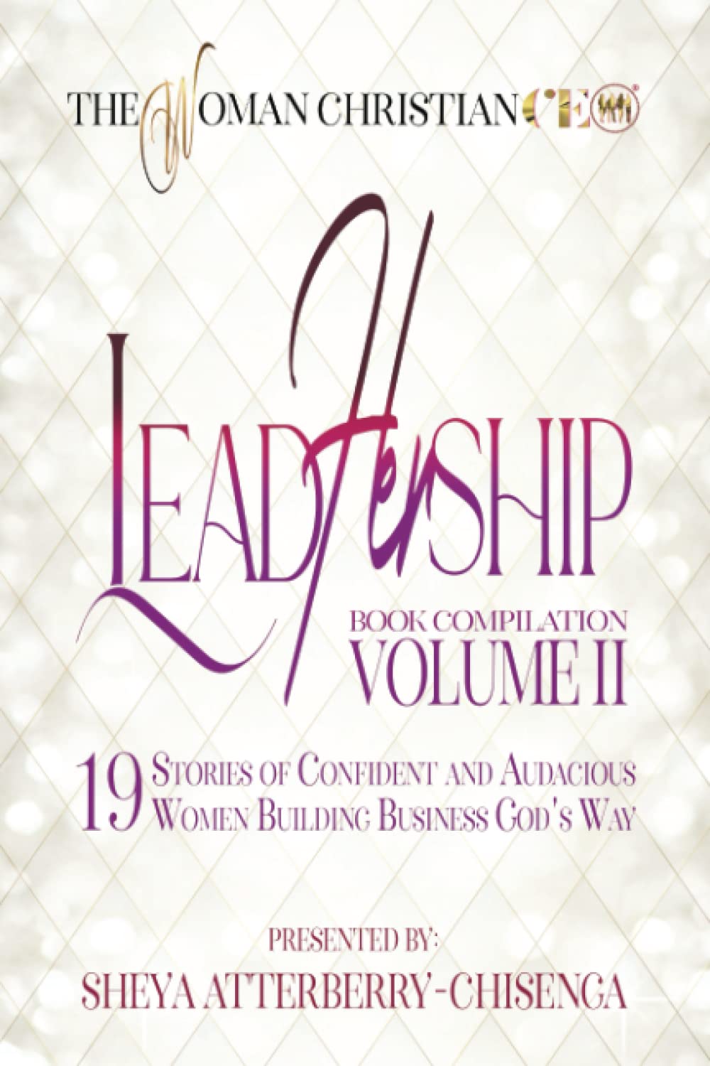 The Woman Christian CEO Leadhership Volume II: 19 Stories of Confident and Audacious Women Building Business God's Way
