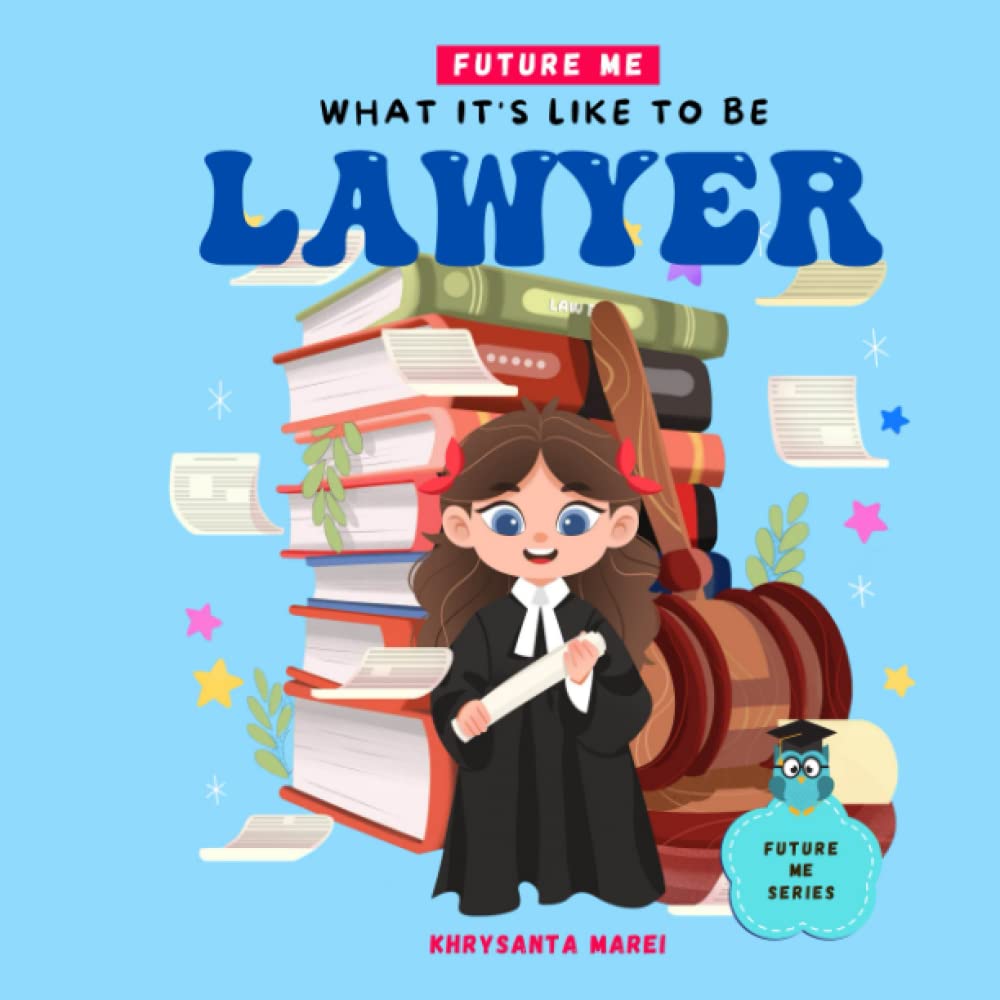 What It Is Like To Be: Lawyer: A Children’s Book About Career Exploration and A Day In The Life of a Lawyer (Future Me Series) - 9031