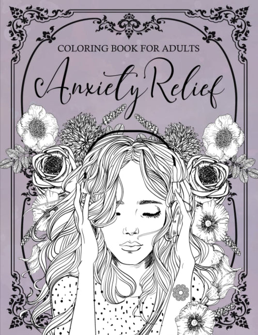Anxiety Relief Coloring Book for Adults: Mindfulness and Anti-Stress Coloring To Soothe Anxienty | Adult Coloring Book With Stress Relieving Designs, ... Flowers for Relaxation & Stress Relief - 2733