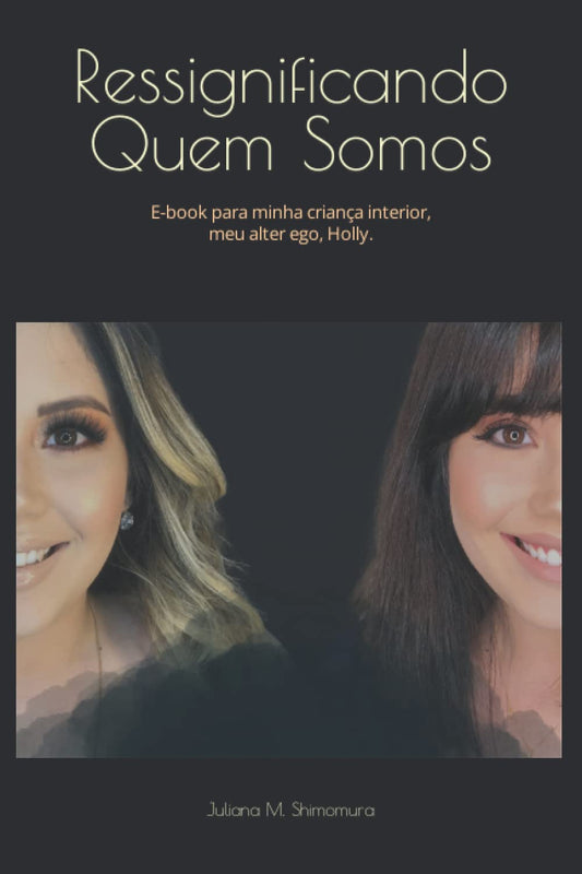Ressignificando Quem Somos: E-book para minha criança interior, meu alter ego, Holly. (Portuguese Edition) - 652