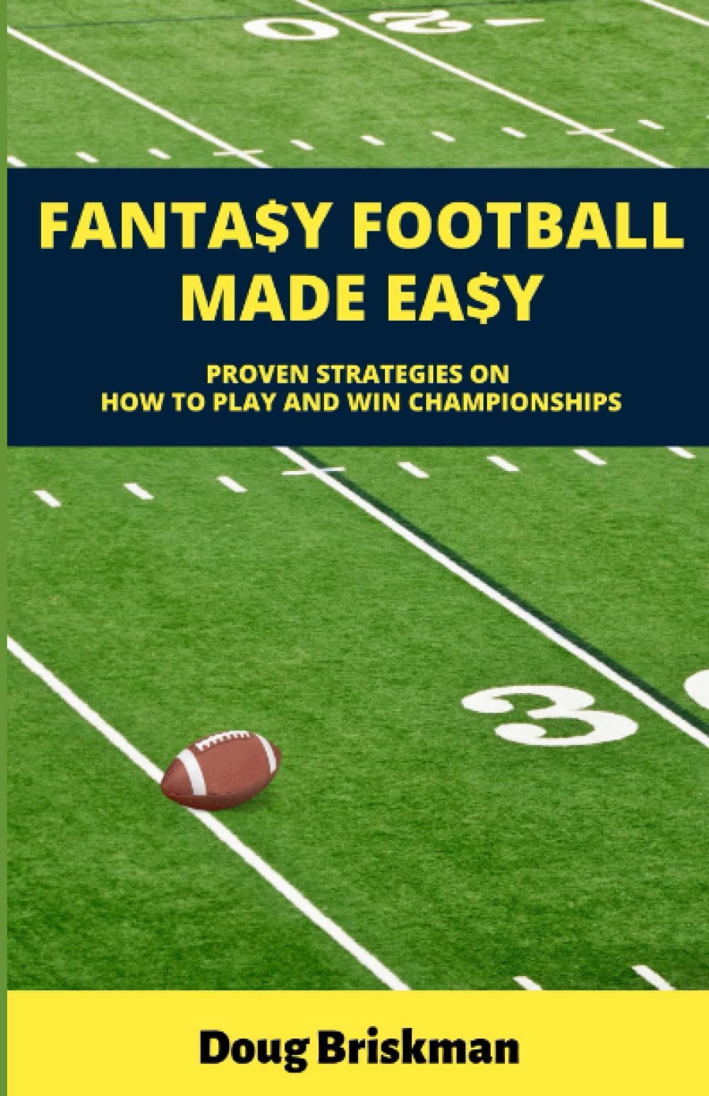 Fantasy Football Made Easy: Proven Strategies On How To Play And Win Championships - 9574