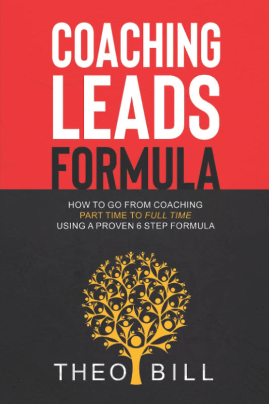 Coaching Leads Formula: How to go from coaching Part time to Full time using a proven 6-step formula - 6255