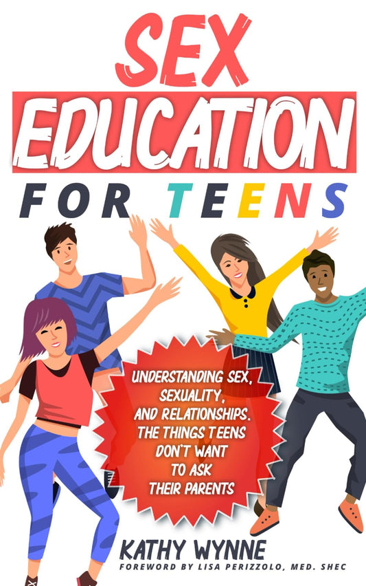 Sex Education for Teens: Understanding Sex, Sexuality, and Relationships. The Things Teens Don't Want to Discuss to Their Parents - 3989