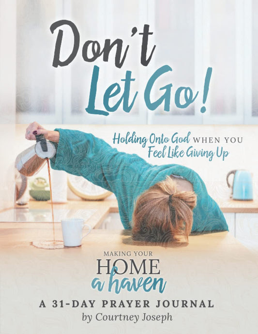 Don't Let Go!: Holding Onto God When You Feel Like Giving Up -- A 31 Day Prayer Journal - 4176